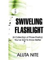 Swiveling Flashlight: (A Collection of Prose-Poetry): You've Got to Know Better