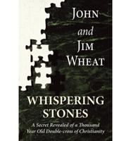 Whispering Stones: A Secret Revealed of a Thousand Year Old Double-Cross of Christianity