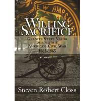 Willing Sacrifice: Granite State Valor During the American Civil War 1861-1865