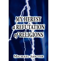 My Heresy a Refutation of Religions