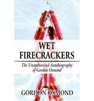 Wet Firecrackers: The Unauthorized Autobiography of Gordon Osmond