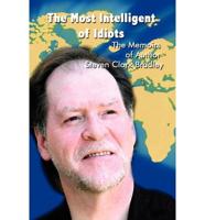 The Most Intelligent of Idiots: The Memoirs of Author Steven Clark Bradley