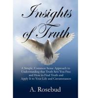 Insights of Truth: A Simple, Common Sense Approach to Understanding That Truth Sets You Free and How to Find Truth and Apply It to Your L