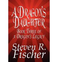 A Dragon's Daughter: Book 3 of a Dragon's Legacy