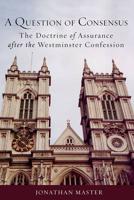A Question of Consensus the Doctrine of Assurance After the Westminster Confession