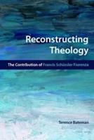 Reconstructing Theology: The Contribution of Francis Schussler Fiorenza