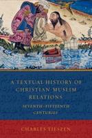 A Textual History of Christian-Muslim Relations Seventh-Fifteenth Centuries