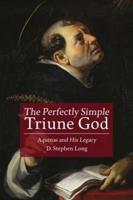 Perfectly Simple Triune God: Aquinas and His Legacy
