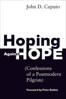 Hoping Against Hope: Confessions of a Postmodern Pilgrim