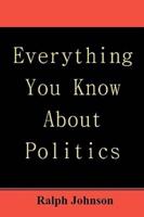 Everything You Know About Politics