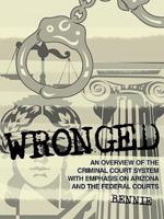 Wronged: An Overview of the Criminal Court System With Emphasis On Arizona and the Federal Courts