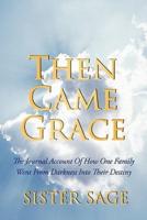 Then Came Grace: The Journal Account Of How One Family Went From Darkness Into Their Destiny