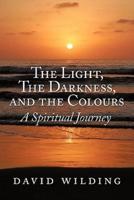 The Light, the Darkness, and the Colours: A Spiritual Journey