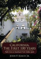 California, the First 100 Years: Padre Serra to Statehood & the Golden Spike