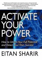 Activate Your Power: How to Unlock Your Full Potential and Direct Your Own Success