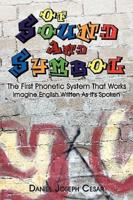 Of Sound And Symbol: The First Phonetic System That Works: Imagine English Written As It's Spoken