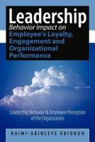 Leadership Behavior Impact on Employee's Loyalty, Engagement and Organizational Performance: Leadership Behavior and Employee Perception of the Organi