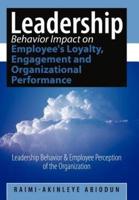 Leadership Behavior Impact on Employee's Loyalty, Engagement and Organizational Performance: Leadership Behavior and Employee Perception of the Organi