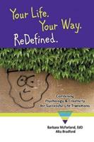 Your Life. Your Way. ReDefined.: Combining Psychology & Creativity for Successful Life Transitions