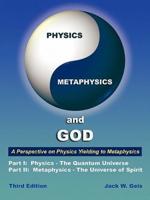 Physics, Metaphysics, and God - Third Edition: A Perspective on Physics Yielding to Metaphysics