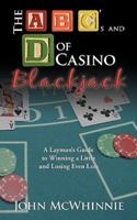 The A B C's and D of Casino Blackjack: A Layman's Guide to Winning a Little and Losing Even Less