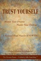 Trust Yourself: Master Your Dreams... Master Your Destiny... a Personal Road Map for Knowing
