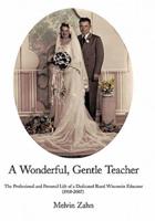 A Wonderful, Gentle, Teacher: The Professional and Personal Life of a Dedicated Rural Wisconsin Educator