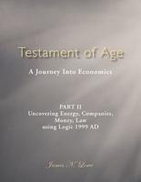 Testament of Age: A Journey Into Economics Part II: Uncovering Energy, Companies, Money, Law Using Logic 1999 Ad