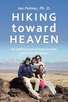 Hiking toward Heaven: An uplifting story of hope on earth with hints of heaven
