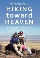 Hiking toward Heaven: An uplifting story of hope on earth with hints of heaven