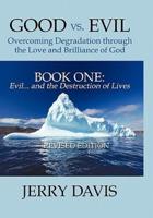 Good vs. Evil . . . Overcoming Degradation Through the Love and Brilliance of God Book One: Evil . . . and the Destruction of Lives