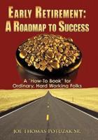 Early Retirement: A Roadmap to Success: A "How-To Book" for Ordinary, Hard Working Folks