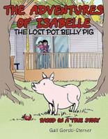 The Adventures of Isabelle The Lost Pot Belly Pig: Based on a True Story