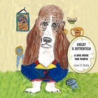 Bagley B. Butterfield: A Dog Book for People