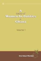 A History of Women in Politics in Ghana, 1957-1992. Vol. 1