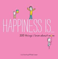 Happiness Is ... 200 Things I Love About Mom