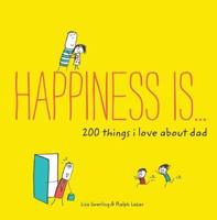 Happiness Is ... 200 Things I Love About Dad