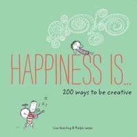 Happiness Is... 200 Ways to Be Creative