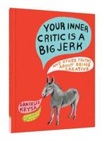 Your Inner Critic Is a Big Jerk and Other Truths About Being Creative