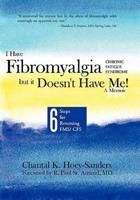 I Have Fibromyalgia / Chronic Fatigue Syndrome, But It Doesn't Have Me! a Memoir: Six Steps for Reversing Fms/ Cfs
