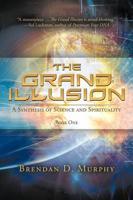 The Grand Illusion: A Synthesis of Science and Spirituality-Book One