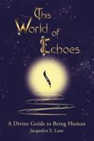 This World of Echoes: A Divine Guide to Being Human