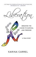 Liberation: Breaking the Chains to Survival and Freedom - A True Story