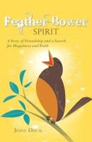 Feather Bower Spirit: A Story of Friendship and a Search for Happiness and Truth