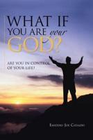 What If You Are Your God?: Are You in Control of Your Life?
