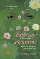 Pathways to Restore the Feminine: A Guide to Ritual and Healing Practices