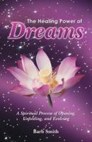 The Healing Power of Dreams: A Spiritual Process of Opening, Unfolding, and Evolving