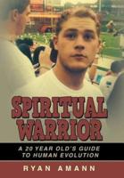 Spiritual Warrior: A 20 Year Old's Guide to Human Evolution