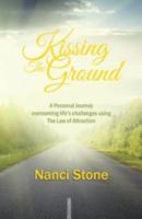 KISSING THE GROUND: A Personal Journey overcoming life's challenges using The Law of Attraction