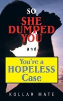 So She Dumped You and You're a Hopeless Case